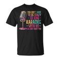 Karaoke Singer You Don't Have To Be Crazy To Sing Karaoke T-Shirt