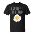 Kccreation's I Couldn't If I Fried T-Shirt