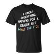 I Know Everything Happens For A Reason But Wtf T-Shirt