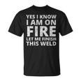 I Know I Am Fire Welder Welding Men T-Shirt