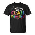 Last Day Of School I Love You All Class Dismissed Teacher T-Shirt
