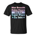 Man Braucht Keine Haare Um Ein Super Papa Zu Seinatertag T-Shirt