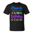 March Is My Birthday Yes The Whole Month March Bday T-Shirt