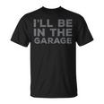 Mechanic Ill Be In The Garage Auto Car Guy Dad T-Shirt