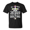 Need Jesus And Quilting For Quilt Quilter T-Shirt