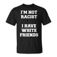 No Soy Racista Tengo Amigos Blancos Igualdad Detener El Odio Camiseta unisex