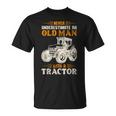 An Old Man With A Tractor Farmer Dad Grandpa Fathers Day T-Shirt