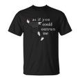 As If You Could Outrun Me T-Shirt