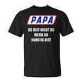 Papa Du Bist Nicht Du Wenn Du Thirstig Bist T-Shirt