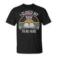Retro Vintage I Closed My Book To Be Here Book Lover Reading T-Shirt