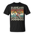 Si José Luis No Puede Arreglarlo Estamos Jodidos Gonzalo Camiseta unisex