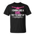 I Swim Like A Girl Try To Keep Up Swimming Swimmer T-Shirt