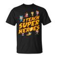 I Teach Superheroes First Grade Teacher Prek Teacher T-Shirt