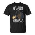 And I Think To Myself What A Wonderful Weld Welder Welding T-Shirt