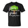 From Tiny Seeds Grow Mighty Trees T-Shirt