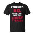 I Turned 60 And All I Got Was This Lousy T-Shirt