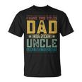 I Have Two Titles Dad And Uncle Father's Day For Men T-Shirt