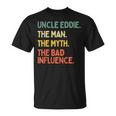 Uncle Eddie Quote The Man The Myth The Bad Influence T-Shirt