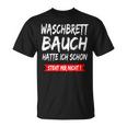 Waschbrettbauch Hatte Ich Schon Steht Mir Nicht S T-Shirt