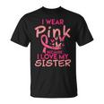 I Wear Pink I Love My Sister Breast Cancer Awareness Support T-Shirt