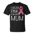I Wear Pink For My Mum Pink Ribbon Breast Cancer Awareness T-Shirt