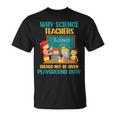 Why Science Teachers Not Given Playground Duty Women T-Shirt