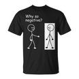 Why So Negative Joke Humor Stick Man Stick Figure T-Shirt
