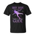 Why Walk When You Can Glide Ice Skating Figure Skating T-Shirt