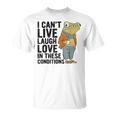 I Can't Live Laugh Love In These Conditions Frog Quote T-Shirt