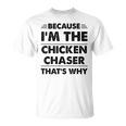 Because Im The Chicken Chaser That's Why T-Shirt