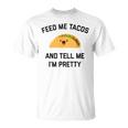 Feed Me Tacos And Tell Me I'm Pretty Taco T-Shirt