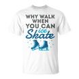 Figure Skating Cute Skater Why Walk When You Can Ice Skate T-Shirt