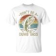 Fishing Dont Be Dumb Bass Family Dad T-Shirt