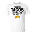 Feed Me Taco Tell Me I'm Pretty Tacos Tuesday T-Shirt