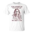If The Government Says You Don't Need A Gun You Need T-Shirt