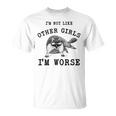 I’M Not Like Other Girls I’M Worse Raccoon Meme T-Shirt