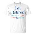 I'm Retired And Having A Good Time Is My Job T-Shirt