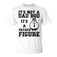 It's Not A Dad Bod It's A Father Figure Father's Day 2024 T-Shirt
