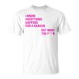 I Know Everything Happens For A Reason But Wtf Quote T-Shirt