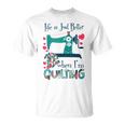 Life Is Just Better When I'm Quilting Quilt Sewing T-Shirt