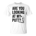 Are You Looking At My Putt Golf Pun Golfer T-Shirt