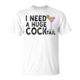 I Need A Huge Cocktail Adult Humor Drinking Joke T-Shirt