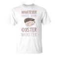 Oyster Moister Shuck Whatever Makes Your Oyster Shucking T-Shirt