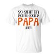 So Sieht Ein Richtig Cooler Papa Aus Father's Dayatertag T-Shirt