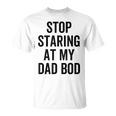 Stop Staring At My Dad Bod Dad Body Father's Day T-Shirt