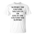 Support The Country You Live In Or Live In The Country You T-Shirt