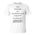 You Threw My Sandwich Away Quote T-Shirt