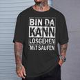 Bin Da Kann Losgehen Mit Saufen T-Shirt Geschenke für Ihn