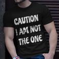 Caution I Am Not The One T-Shirt Gifts for Him