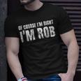 Of Course I'm Right I'm Rob Personalized Name T-Shirt Gifts for Him
